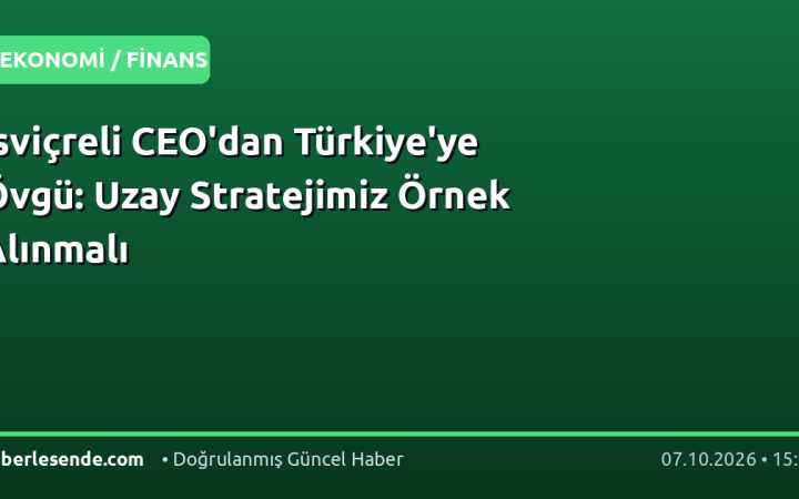 İsviçreli CEO'dan Türkiye'ye Övgü: Uzay Stratejimiz Örnek Alınmalı