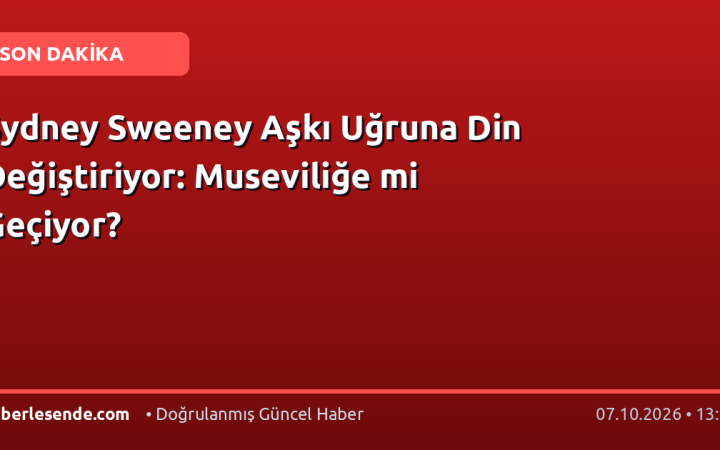 Sydney Sweeney Aşkı Uğruna Din Değiştiriyor: Museviliğe mi Geçiyor?