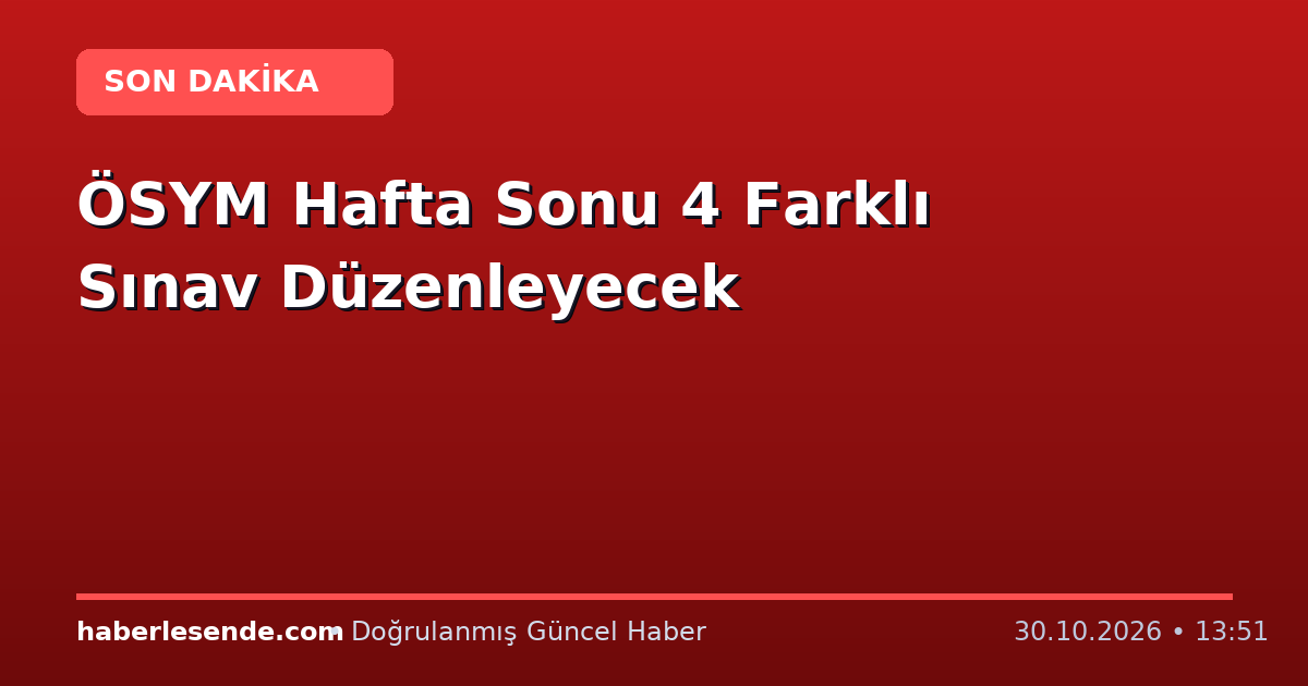 ÖSYM Hafta Sonu 4 Farklı Sınav Düzenleyecek