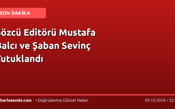 Sözcü Editörü Mustafa Balcı ve Şaban Sevinç Tutuklandı