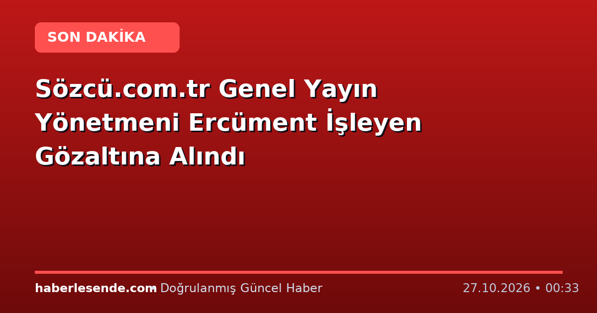 Sözcü.com.tr Genel Yayın Yönetmeni Ercüment İşleyen Gözaltına Alındı