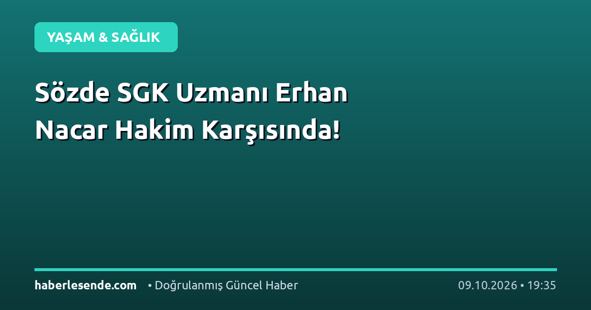 Sözde SGK Uzmanı Erhan Nacar Hakim Karşısında!
