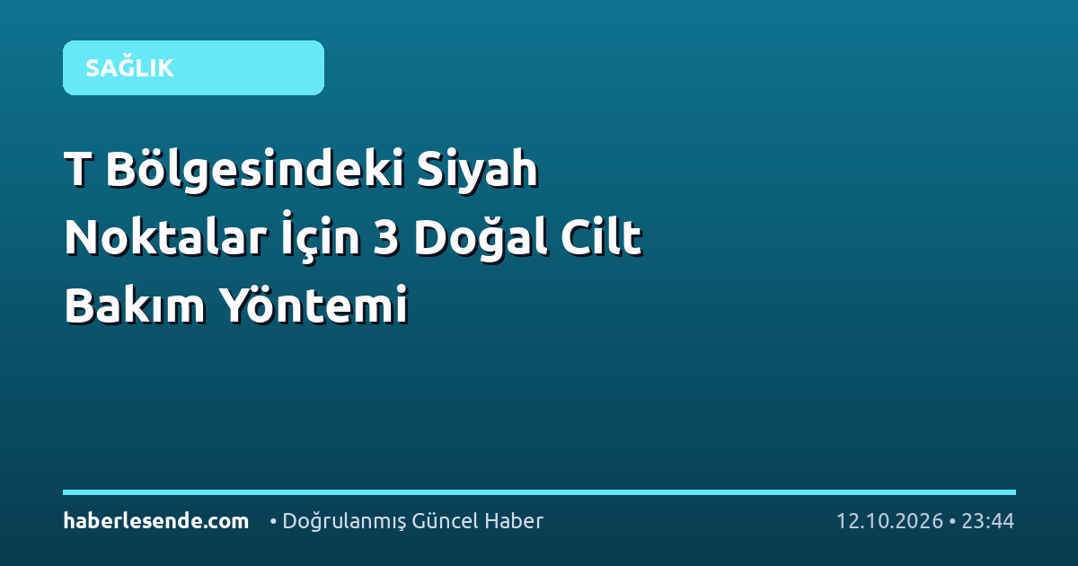 T Bölgesindeki Siyah Noktalar İçin 3 Doğal Cilt Bakım Yöntemi
