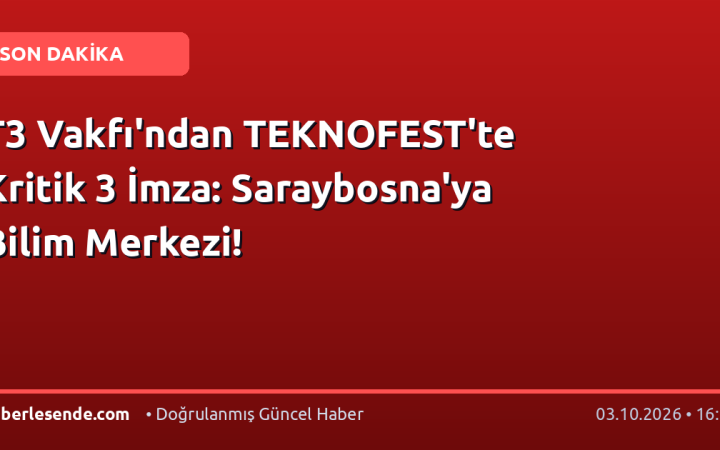 T3 Vakfı'ndan TEKNOFEST'te Kritik 3 İmza: Saraybosna'ya Bilim Merkezi!