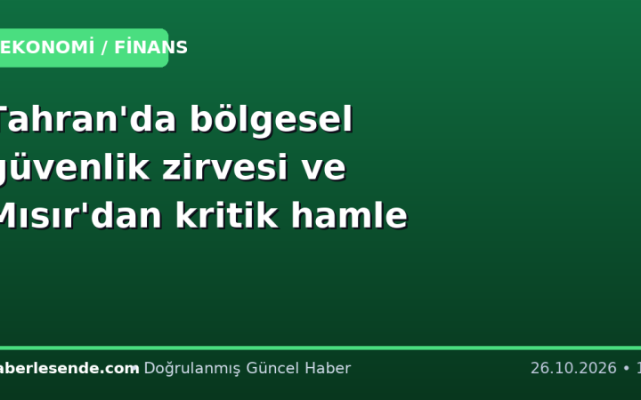 Tahran'da bölgesel güvenlik zirvesi ve Mısır'dan kritik hamle