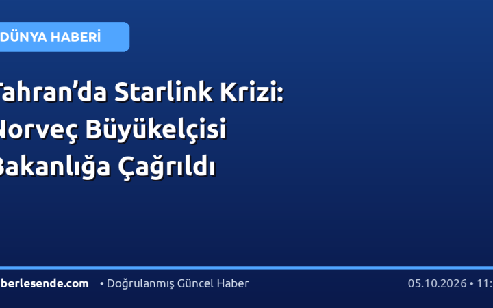 Tahran’da Starlink Krizi: Norveç Büyükelçisi Bakanlığa Çağrıldı