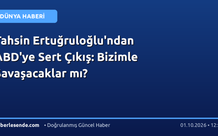 Tahsin Ertuğruloğlu'ndan ABD'ye Sert Çıkış: Bizimle Savaşacaklar mı?
