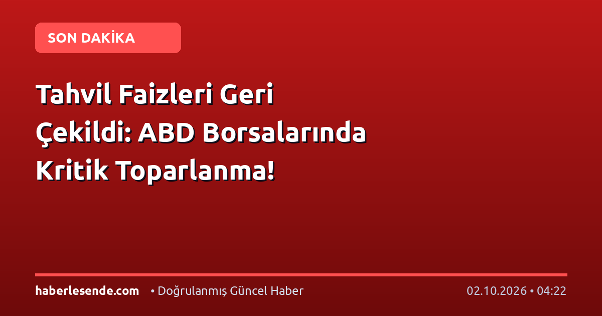 Tahvil Faizleri Geri Çekildi: ABD Borsalarında Kritik Toparlanma!