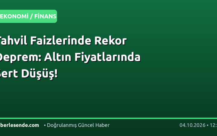 Tahvil Faizlerinde Rekor Deprem: Altın Fiyatlarında Sert Düşüş!