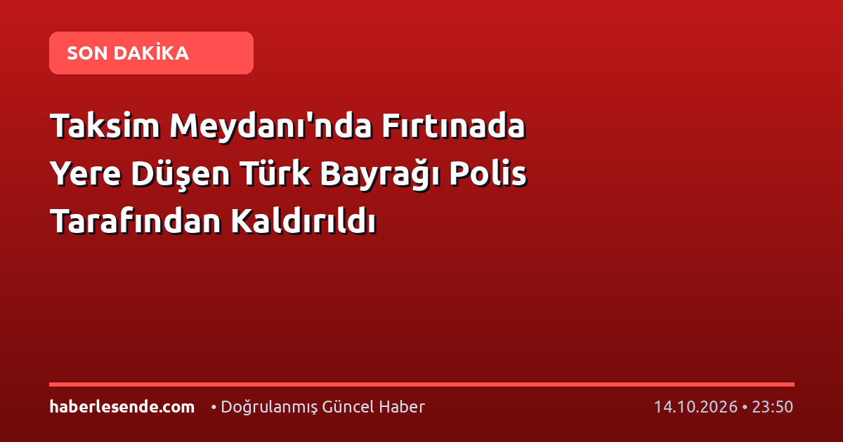 Taksim Meydanı'nda Fırtınada Yere Düşen Türk Bayrağı Polis Tarafından Kaldırıldı