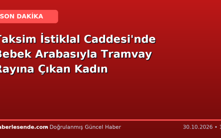 Taksim İstiklal Caddesi'nde Bebek Arabasıyla Tramvay Rayına Çıkan Kadın