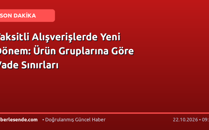 Taksitli Alışverişlerde Yeni Dönem: Ürün Gruplarına Göre Vade Sınırları