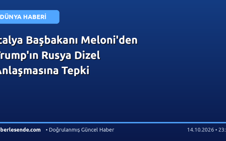 İtalya Başbakanı Meloni'den Trump'ın Rusya Dizel Anlaşmasına Tepki