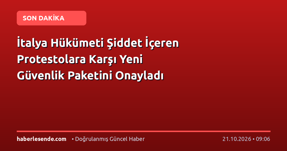 İtalya Hükümeti Şiddet İçeren Protestolara Karşı Yeni Güvenlik Paketini Onayladı