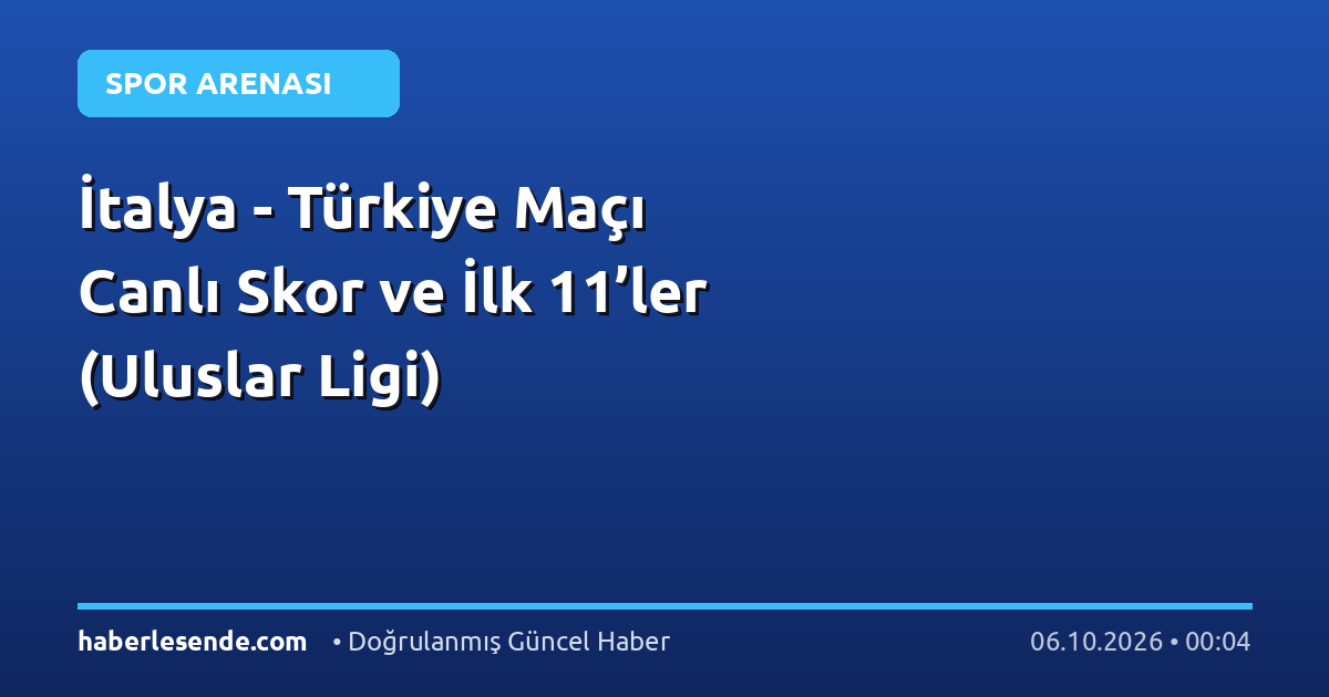 İtalya - Türkiye Maçı Canlı Skor ve İlk 11’ler (Uluslar Ligi)