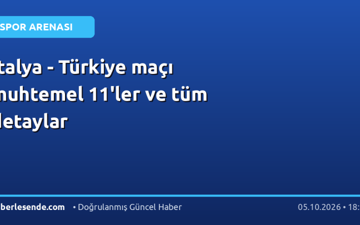 İtalya - Türkiye maçı muhtemel 11'ler ve tüm detaylar