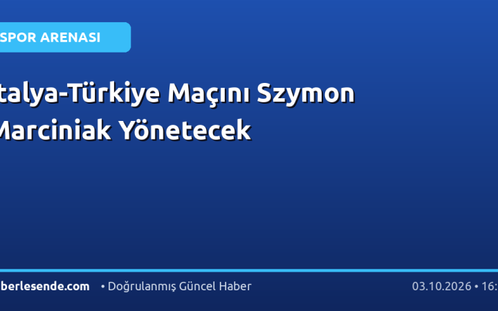 İtalya-Türkiye Maçını Szymon Marciniak Yönetecek