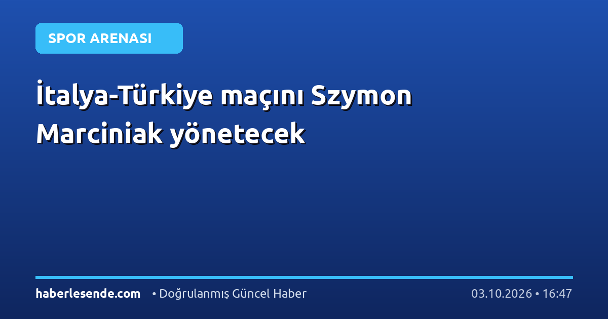 İtalya-Türkiye maçını Szymon Marciniak yönetecek