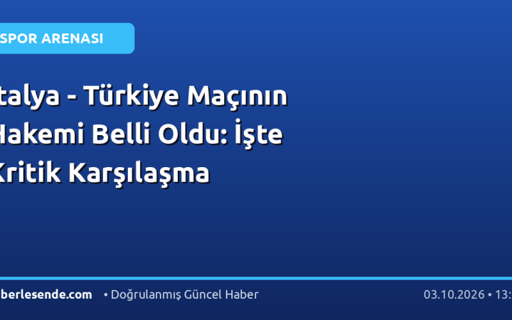 İtalya - Türkiye Maçının Hakemi Belli Oldu: İşte Kritik Karşılaşma