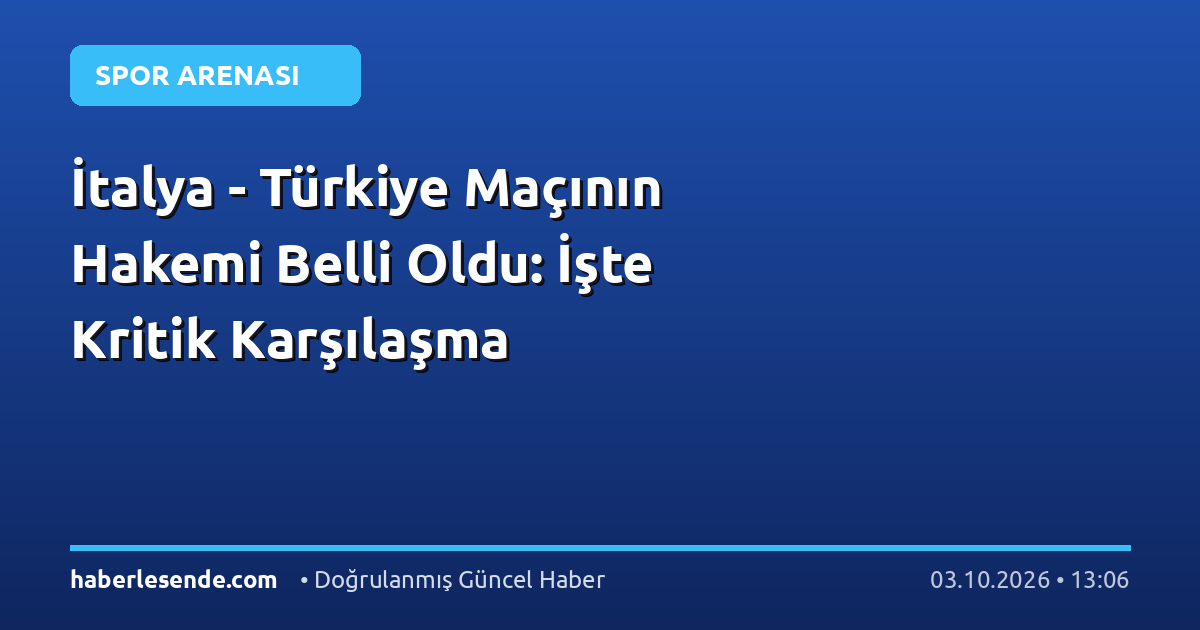 İtalya - Türkiye Maçının Hakemi Belli Oldu: İşte Kritik Karşılaşma