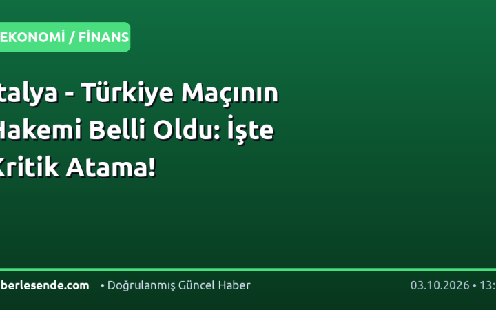 İtalya - Türkiye Maçının Hakemi Belli Oldu: İşte Kritik Atama!