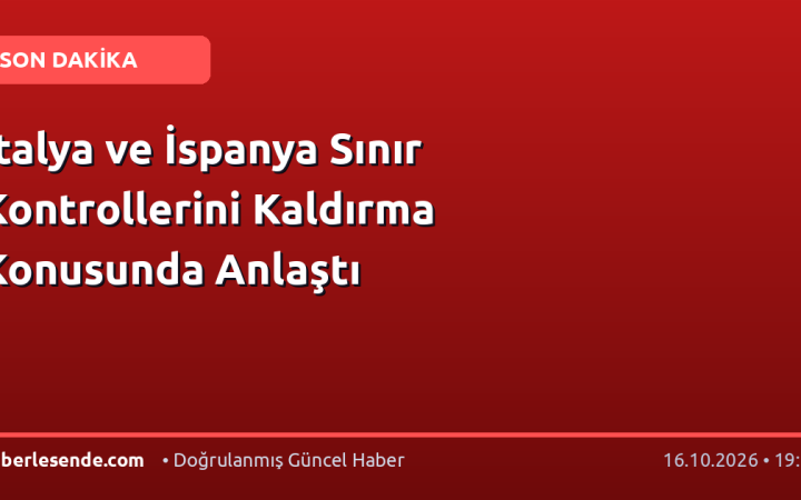 İtalya ve İspanya Sınır Kontrollerini Kaldırma Konusunda Anlaştı