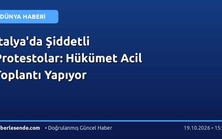 İtalya'da Şiddetli Protestolar: Hükümet Acil Toplantı Yapıyor