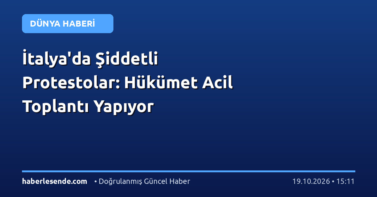 İtalya'da Şiddetli Protestolar: Hükümet Acil Toplantı Yapıyor
