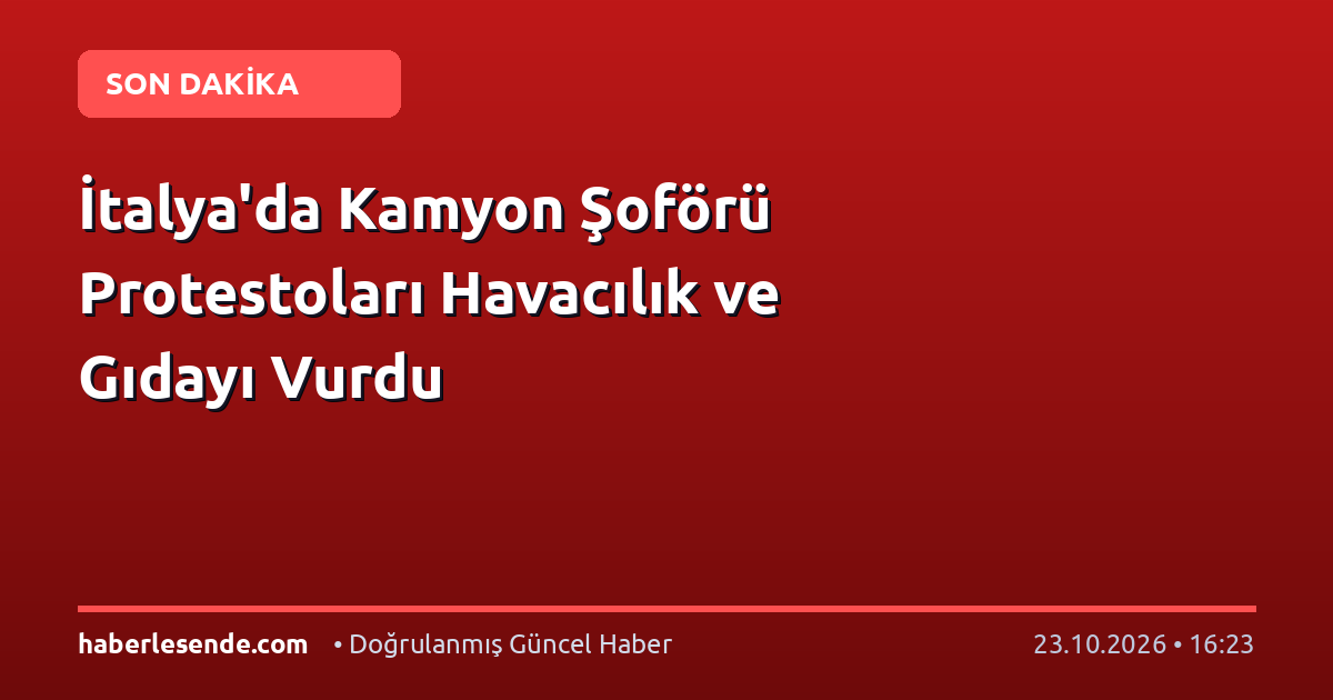 İtalya'da Kamyon Şoförü Protestoları Havacılık ve Gıdayı Vurdu