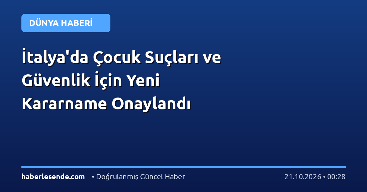 İtalya'da Çocuk Suçları ve Güvenlik İçin Yeni Kararname Onaylandı