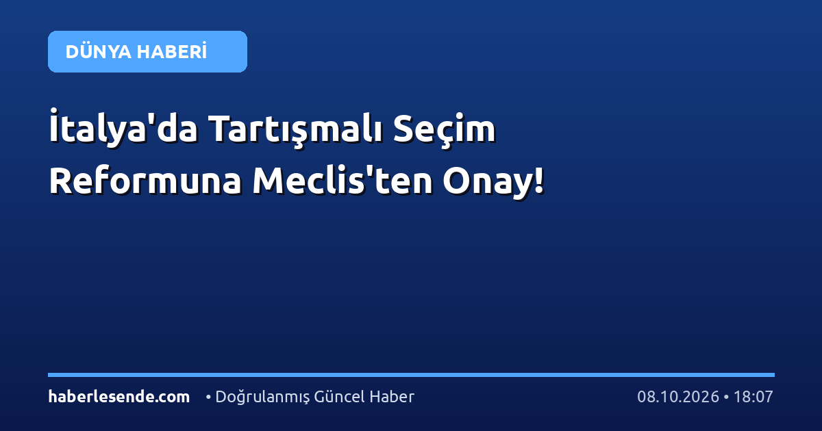 İtalya'da Tartışmalı Seçim Reformuna Meclis'ten Onay!