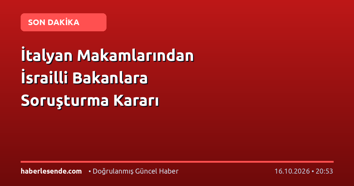 İtalyan Makamlarından İsrailli Bakanlara Soruşturma Kararı