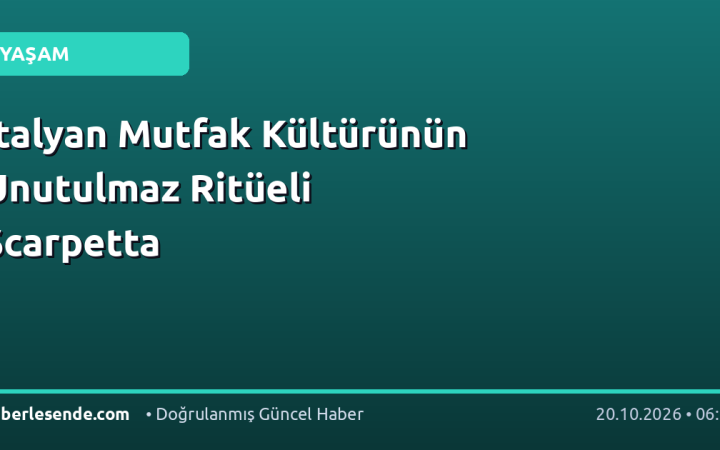 İtalyan Mutfak Kültürünün Unutulmaz Ritüeli Scarpetta
