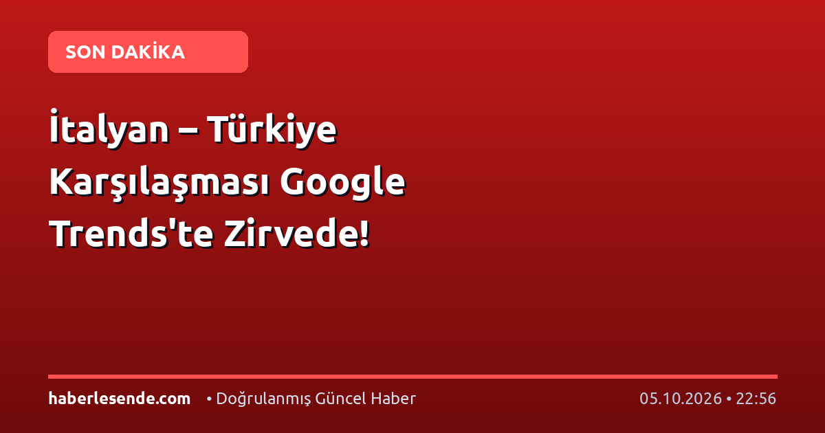İtalyan – Türkiye Karşılaşması Google Trends'te Zirvede!