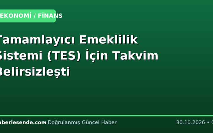 Tamamlayıcı Emeklilik Sistemi (TES) İçin Takvim Belirsizleşti