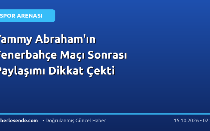 Tammy Abraham'ın Fenerbahçe Maçı Sonrası Paylaşımı Dikkat Çekti