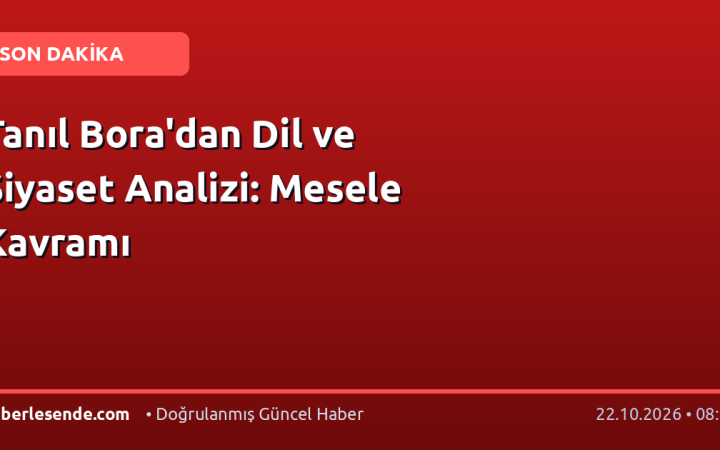 Tanıl Bora'dan Dil ve Siyaset Analizi: Mesele Kavramı