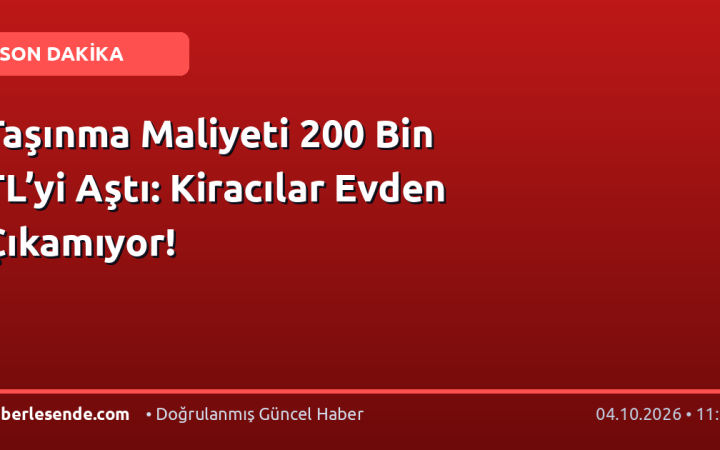 Taşınma Maliyeti 200 Bin TL’yi Aştı: Kiracılar Evden Çıkamıyor!
