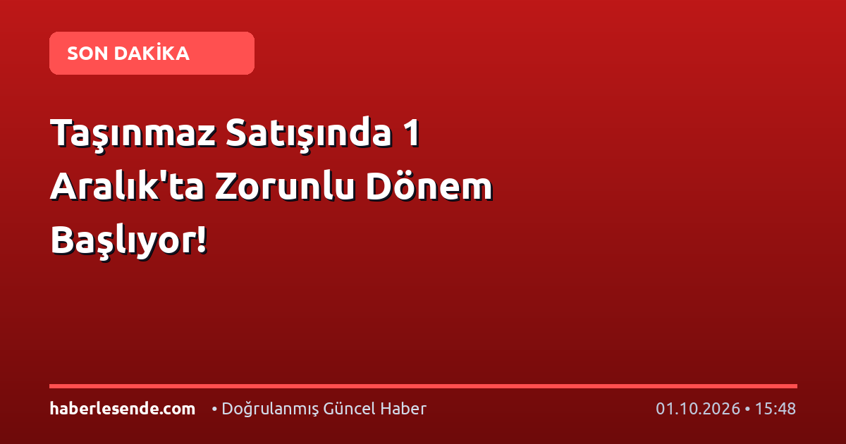 Taşınmaz Satışında 1 Aralık'ta Zorunlu Dönem Başlıyor!