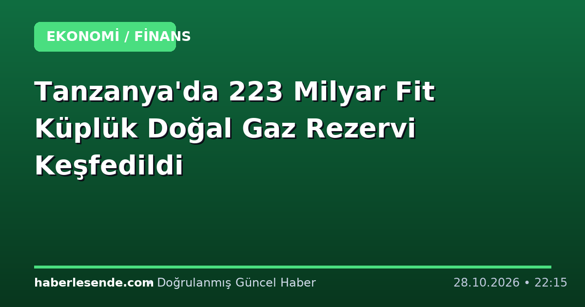 Tanzanya'da 223 Milyar Fit Küplük Doğal Gaz Rezervi Keşfedildi