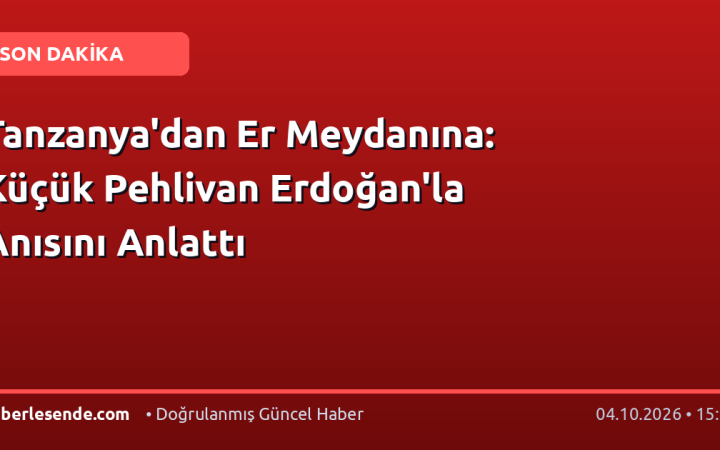Tanzanya'dan Er Meydanına: Küçük Pehlivan Erdoğan'la Anısını Anlattı