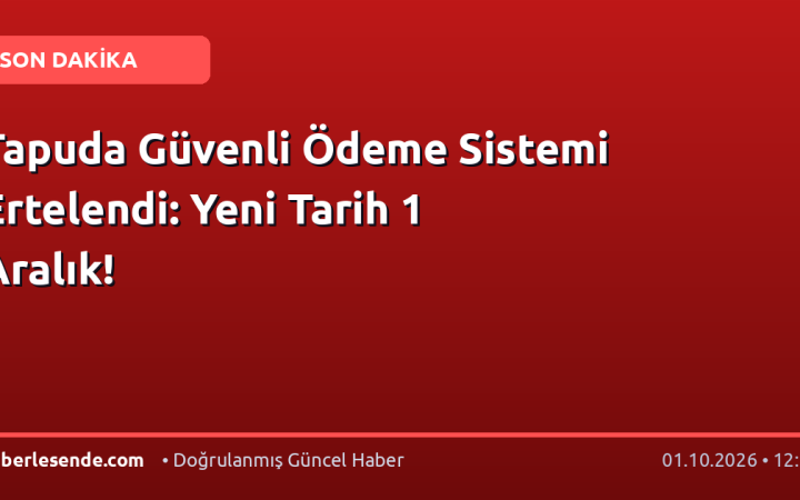 Tapuda Güvenli Ödeme Sistemi Ertelendi: Yeni Tarih 1 Aralık!
