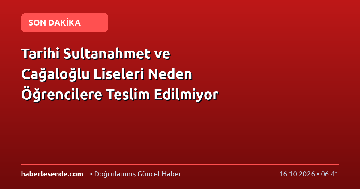 Tarihi Sultanahmet ve Cağaloğlu Liseleri Neden Öğrencilere Teslim Edilmiyor