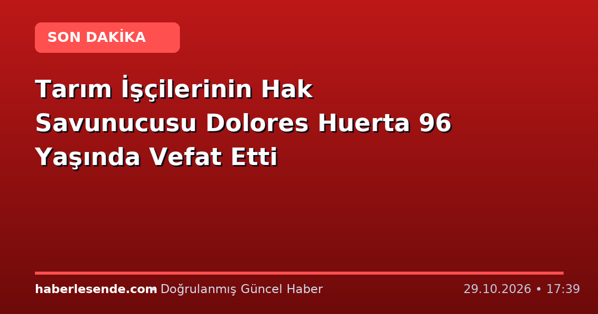 Tarım İşçilerinin Hak Savunucusu Dolores Huerta 96 Yaşında Vefat Etti