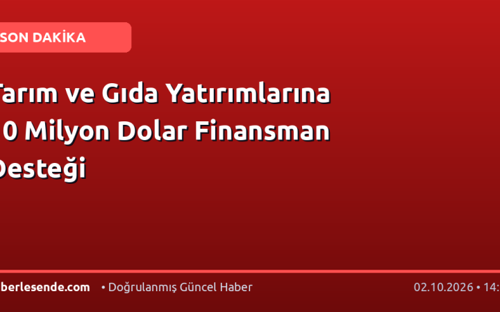 Tarım ve Gıda Yatırımlarına 10 Milyon Dolar Finansman Desteği