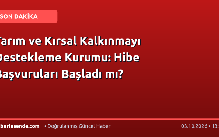 Tarım ve Kırsal Kalkınmayı Destekleme Kurumu: Hibe Başvuruları Başladı mı?