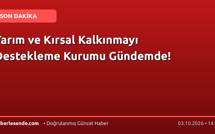 Tarım ve Kırsal Kalkınmayı Destekleme Kurumu Gündemde!