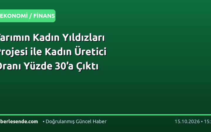 Tarımın Kadın Yıldızları Projesi ile Kadın Üretici Oranı Yüzde 30’a Çıktı