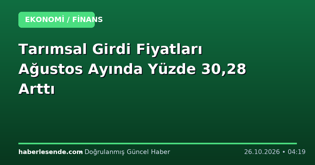 Tarımsal Girdi Fiyatları Ağustos Ayında Yüzde 30,28 Arttı