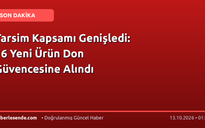Tarsim Kapsamı Genişledi: 16 Yeni Ürün Don Güvencesine Alındı